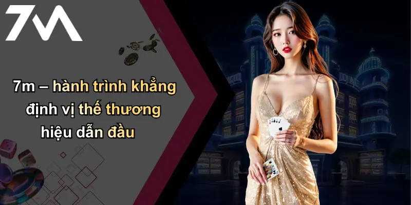 7m – hành trình khẳng định vị thế thương hiệu dẫn đầu