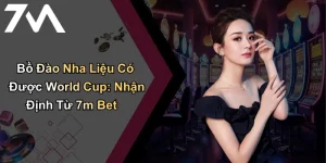 Bồ Đào Nha Liệu Có Được World Cup: Nhận Định Từ 7m Bet