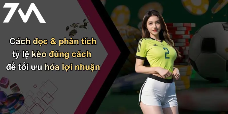 Tỷ Lệ Kèo: Phân Tích Chuẩn, Cá Cược An Toàn Cùng 7m 3 Cách đọc & phân tích tỷ lệ kèo đúng cách để tối ưu hóa lợi nhuận