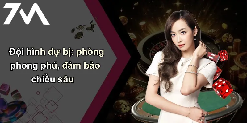 Đội hình dự bị: phòng phong phú, đảm bảo chiều sâu