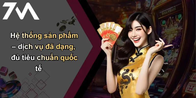 Hệ thống sản phẩm – dịch vụ đã dạng, đủ tiêu chuẩn quốc tế