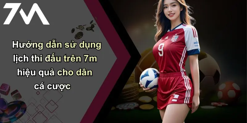 Lịch thi đấu 4 Hướng dẫn sử dụng lịch thi đấu trên 7m hiệu quả cho dân cá cược