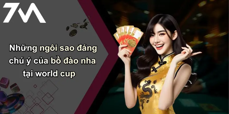 Bồ Đào Nha Liệu Có Được World Cup: Nhận Định Từ 7m Bet 4 Những ngôi sao đáng chú ý của bồ đào nha tại world cup