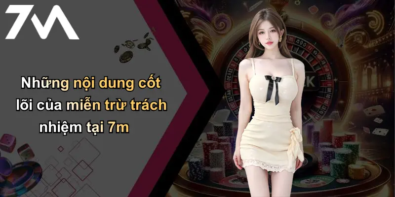 Những nội dung cốt lõi của miễn trừ trách nhiệm tại 7m