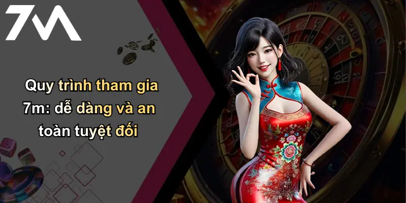 Trang chủ 117 Quy trình tham gia 7m: dễ dàng và an toàn tuyệt đối