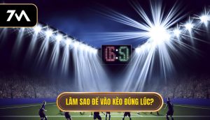 Làm sao để vào kèo đúng lúc