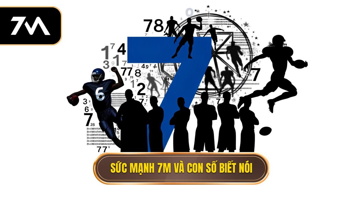 Sức mạnh của 7M và những con số biết nói