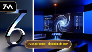 7M vs Sofascore – đâu chính xác hơn_