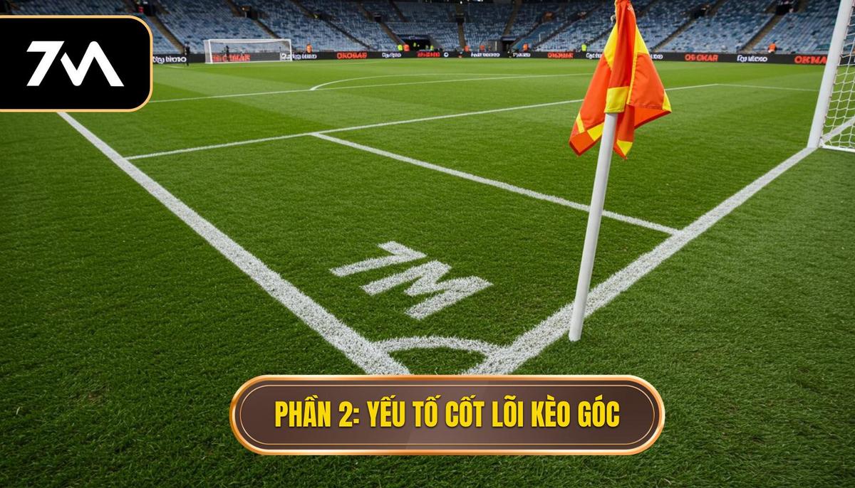 Hướng dẫn Phân Tích Kèo Phạt Góc Hiệu Quả Nhất | 7M Blog 2 Phần 2_ Các Yếu Tố Cốt Lõi Trong Hướng dẫn Phân Tích Kèo Phạt Góc