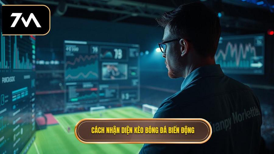 Cách nhận diện kèo bóng đá đêm nay biến động thế nào để tránh bẫy