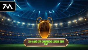 7M_ Đẳng cấp Champions League đêm nay